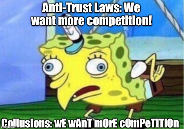 Mocking Spongebob | Anti-Trust Laws: We want more competition! Collusions: wE wAnT mOrE cOmPeTiTiOn | image tagged in memes,mocking spongebob | made w/ Imgflip meme maker