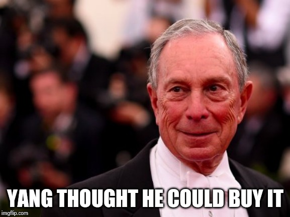 Michael Bloomberg | YANG THOUGHT HE COULD BUY IT | image tagged in michael bloomberg | made w/ Imgflip meme maker