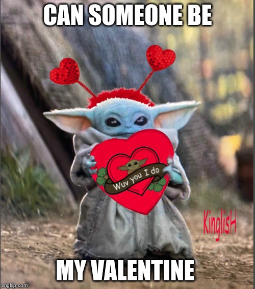 Valentine Baby Yoda | CAN SOMEONE BE; MY VALENTINE | image tagged in valentine baby yoda | made w/ Imgflip meme maker