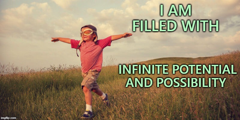 I AM FILLED WITH; INFINITE POTENTIAL
AND POSSIBILITY | image tagged in affirmation | made w/ Imgflip meme maker