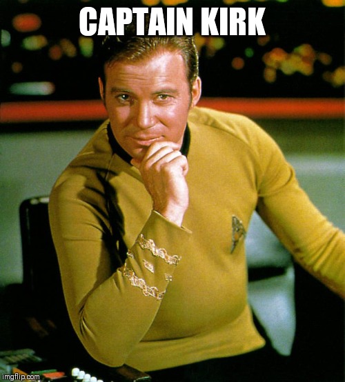 captain kirk | CAPTAIN KIRK | image tagged in captain kirk | made w/ Imgflip meme maker