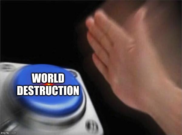 Blank Nut Button Meme | WORLD DESTRUCTION | image tagged in memes,blank nut button | made w/ Imgflip meme maker