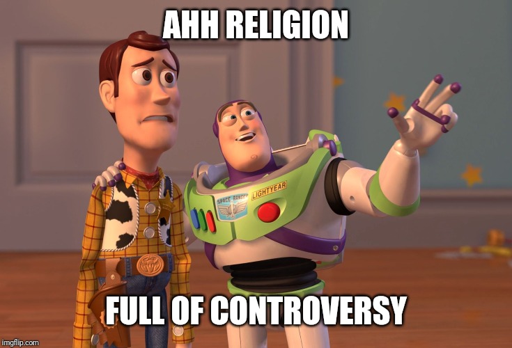AHH RELIGION FULL OF CONTROVERSY | image tagged in memes,x x everywhere | made w/ Imgflip meme maker