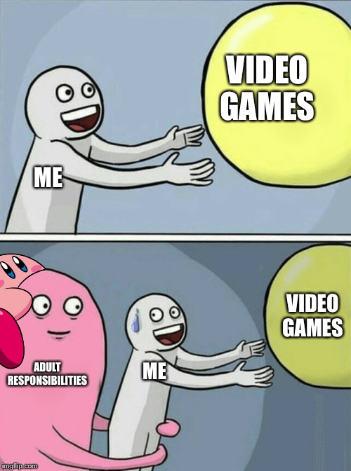 Running Away Balloon | VIDEO GAMES; ME; VIDEO GAMES; ADULT RESPONSIBILITIES; ME | image tagged in memes,running away balloon | made w/ Imgflip meme maker