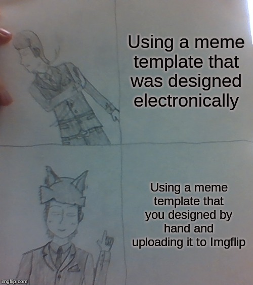 What Do You Think About This? | Using a meme template that was designed electronically; Using a meme template that you designed by hand and uploading it to Imgflip | image tagged in mike dixon drake meme template,memes,drawings,anime,manga | made w/ Imgflip meme maker