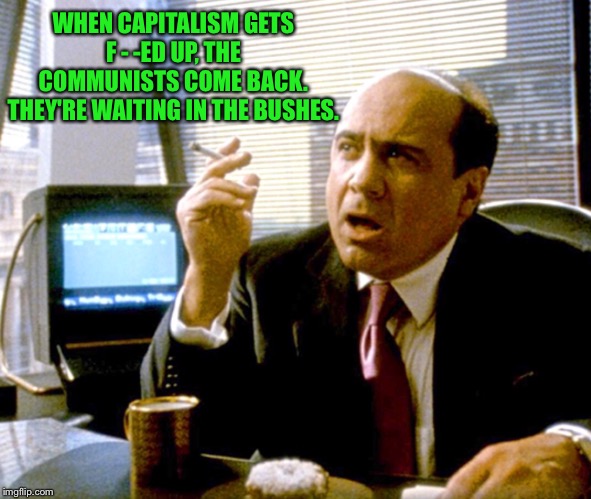 WHEN CAPITALISM GETS F - -ED UP, THE COMMUNISTS COME BACK. THEY'RE WAITING IN THE BUSHES. | made w/ Imgflip meme maker