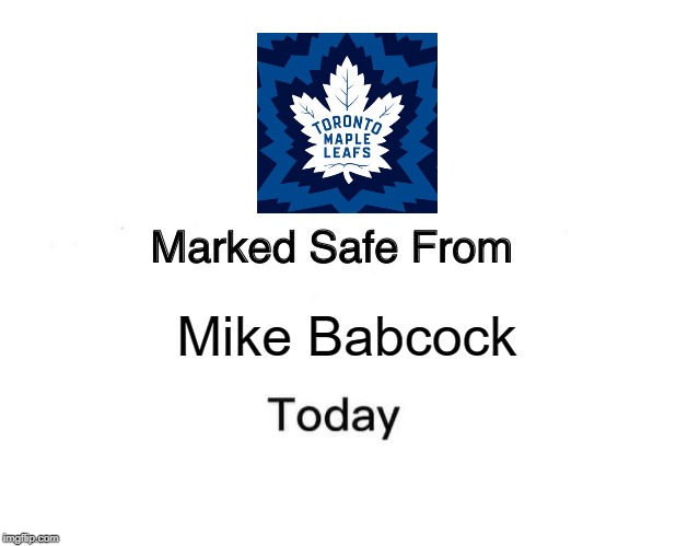 Marked Safe From | Mike Babcock | image tagged in memes,marked safe from | made w/ Imgflip meme maker