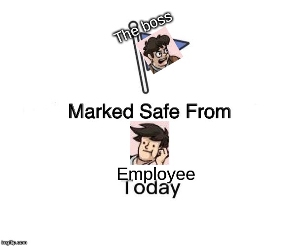 Marked Safe From Meme | The boss; Employee | image tagged in memes,marked safe from | made w/ Imgflip meme maker