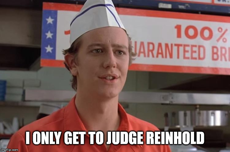 judge reinhold | I ONLY GET TO JUDGE REINHOLD | image tagged in judge reinhold | made w/ Imgflip meme maker