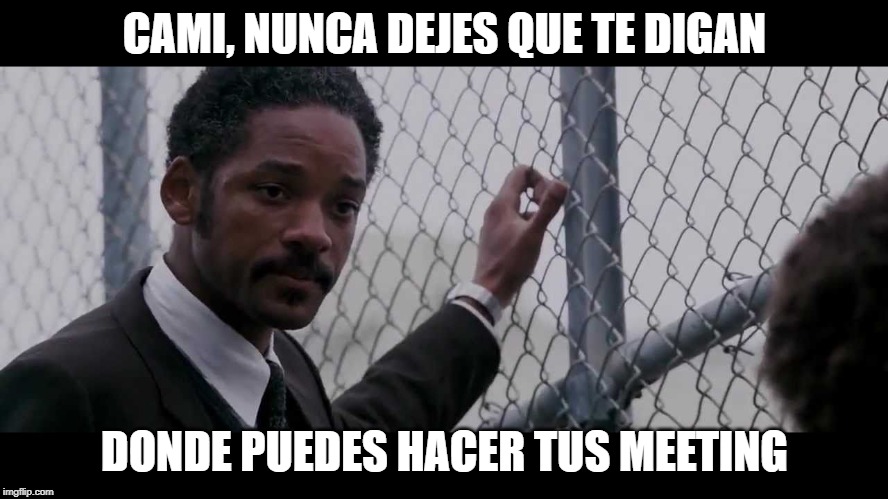 WILL SMITH | CAMI, NUNCA DEJES QUE TE DIGAN; DONDE PUEDES HACER TUS MEETING | image tagged in will smith | made w/ Imgflip meme maker