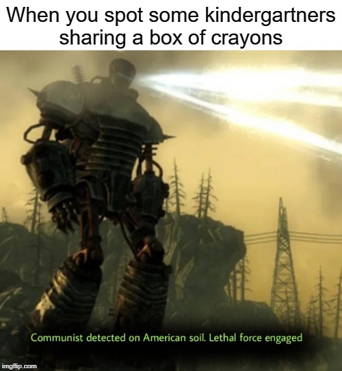 Communist detected | When you spot some kindergartners sharing a box of crayons | image tagged in communist detected on american soil,communism,funny,memes,crayons,kindergarten | made w/ Imgflip meme maker