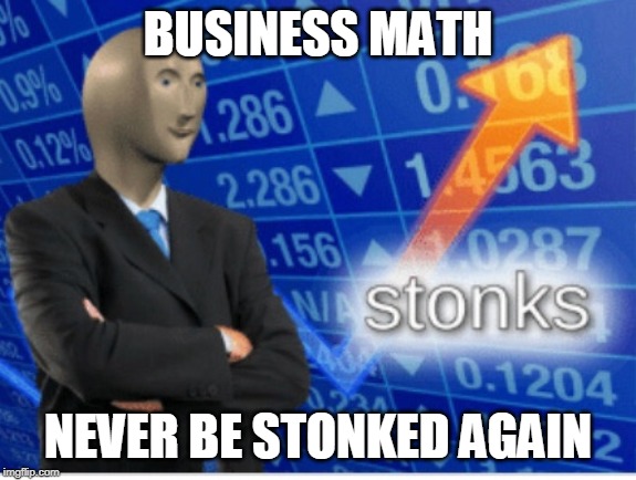 Business Math No Stonks | BUSINESS MATH; NEVER BE STONKED AGAIN | image tagged in stoinks,stonks,teachers | made w/ Imgflip meme maker