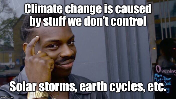 Roll Safe Think About It Meme | Climate change is caused by stuff we don’t control Solar storms, earth cycles, etc. | image tagged in memes,roll safe think about it | made w/ Imgflip meme maker