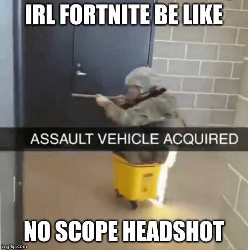 Assault vehicle axquired | IRL FORTNITE BE LIKE; NO SCOPE HEADSHOT | image tagged in sniper elite headshot | made w/ Imgflip meme maker