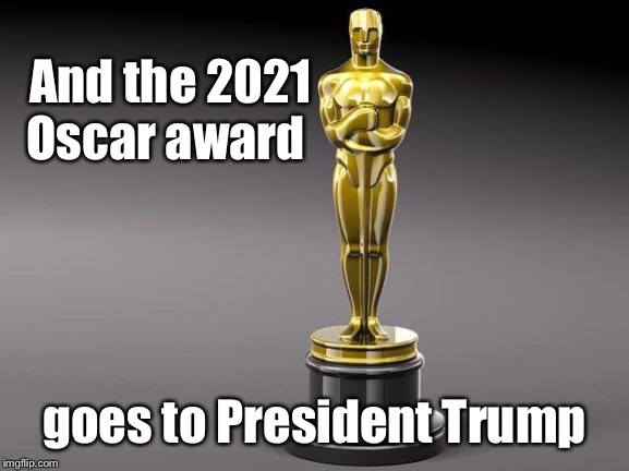 Oscar | And the 2021 Oscar award goes to President Trump | image tagged in oscar | made w/ Imgflip meme maker