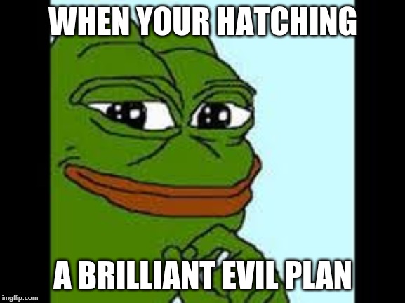 WHEN YOUR HATCHING; A BRILLIANT EVIL PLAN | image tagged in super cool ski instructor | made w/ Imgflip meme maker