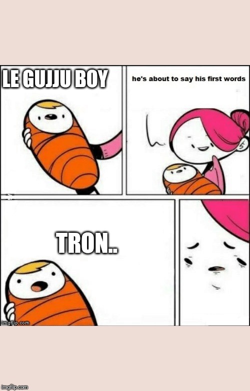 baby first words | LE GUJJU BOY; TRON.. | image tagged in baby first words | made w/ Imgflip meme maker