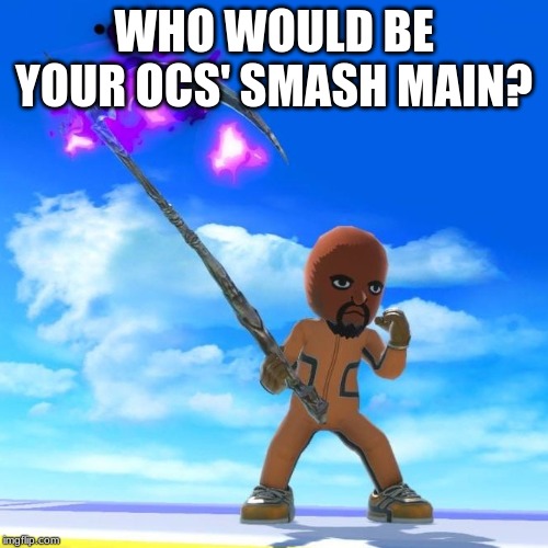 Matt from Wii Sports | WHO WOULD BE YOUR OCS' SMASH MAIN? | image tagged in matt from wii sports | made w/ Imgflip meme maker