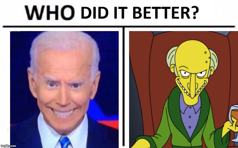 Oh, That Face... | image tagged in biden,mr burns | made w/ Imgflip meme maker