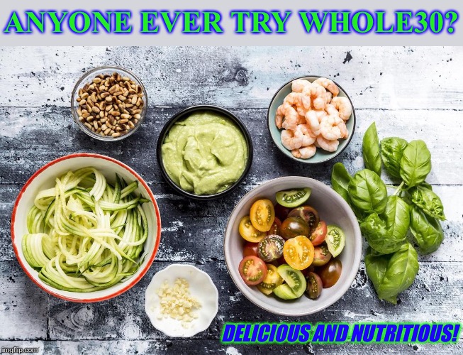 The Whole30 Challenge — don’t call it a “diet!” | ANYONE EVER TRY WHOLE30? DELICIOUS AND NUTRITIOUS! | image tagged in whole 30 foods,diet,dieting,food,healthy,eating healthy | made w/ Imgflip meme maker