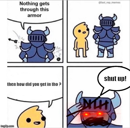 knight armor | shut up! then how did you get in tho ? | image tagged in knight armor | made w/ Imgflip meme maker