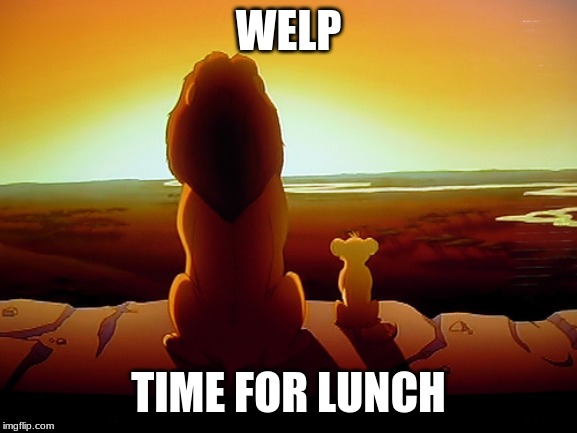 Lion King Meme | WELP TIME FOR LUNCH | image tagged in memes,lion king | made w/ Imgflip meme maker