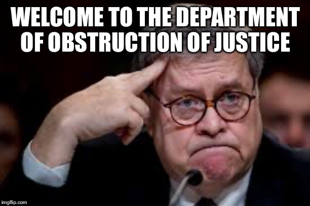 Welcome to the department of Obstruction of Justice! | WELCOME TO THE DEPARTMENT OF OBSTRUCTION OF JUSTICE | image tagged in william barr,obstruction of justice,dirty politics,donald trump,disbarr,dishonorable william barr | made w/ Imgflip meme maker