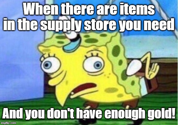Mocking Spongebob Meme | When there are items in the supply store you need; And you don't have enough gold! | image tagged in memes,mocking spongebob | made w/ Imgflip meme maker