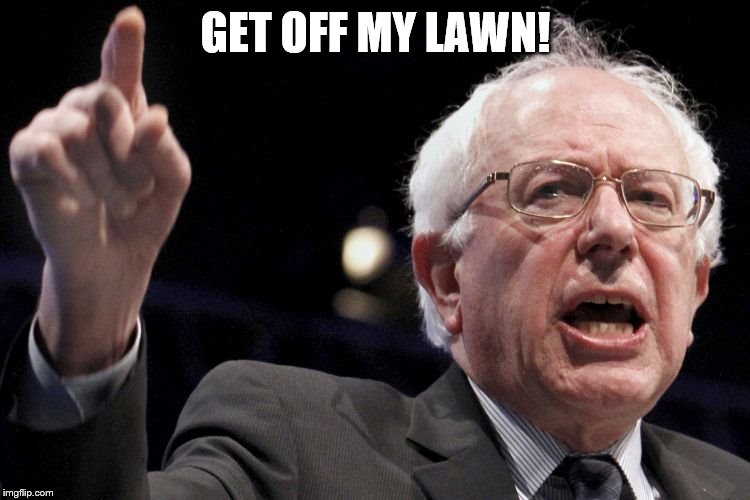 Bernie Sanders | GET OFF MY LAWN! | image tagged in bernie sanders | made w/ Imgflip meme maker