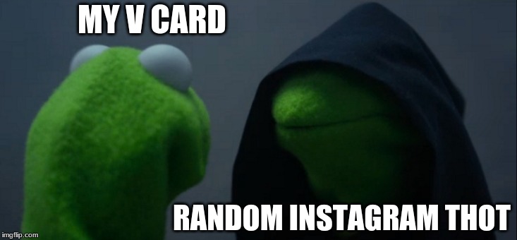 Evil Kermit | MY V CARD; RANDOM INSTAGRAM THOT | image tagged in memes,evil kermit | made w/ Imgflip meme maker