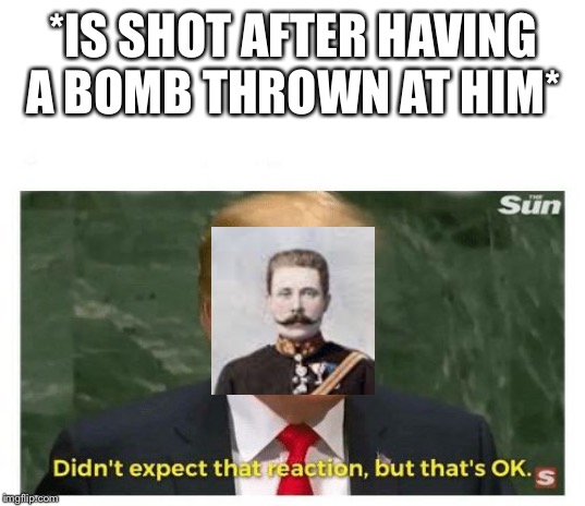 *IS SHOT AFTER HAVING A BOMB THROWN AT HIM* | image tagged in unexpected | made w/ Imgflip meme maker