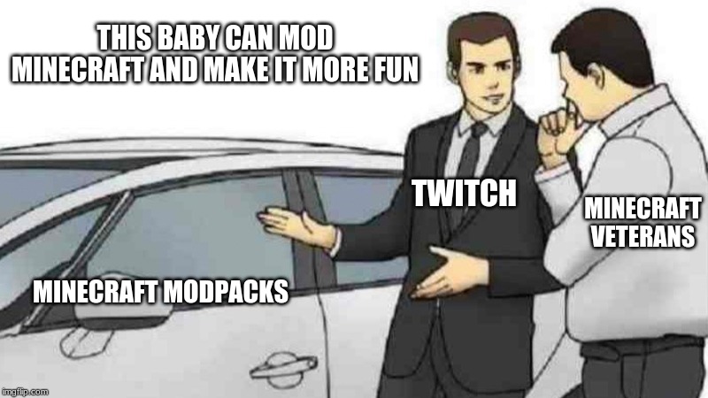 The only way we Minecrafters see Twitch as.. | THIS BABY CAN MOD MINECRAFT AND MAKE IT MORE FUN; TWITCH; MINECRAFT VETERANS; MINECRAFT MODPACKS | image tagged in memes,car salesman slaps roof of car,minecraft,mods,twitch | made w/ Imgflip meme maker