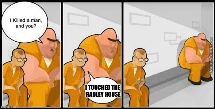 prisoners blank | I TOUCHED THE 
RADLEY HOUSE | image tagged in prisoners blank | made w/ Imgflip meme maker