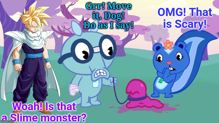 Slime Monster (HTF Crossover) | Grr! Move it, Dog! Do as I say! OMG! That is Scary! Woah! Is that a Slime monster? | image tagged in happy tree friends,animation,cartoon,crossover | made w/ Imgflip meme maker