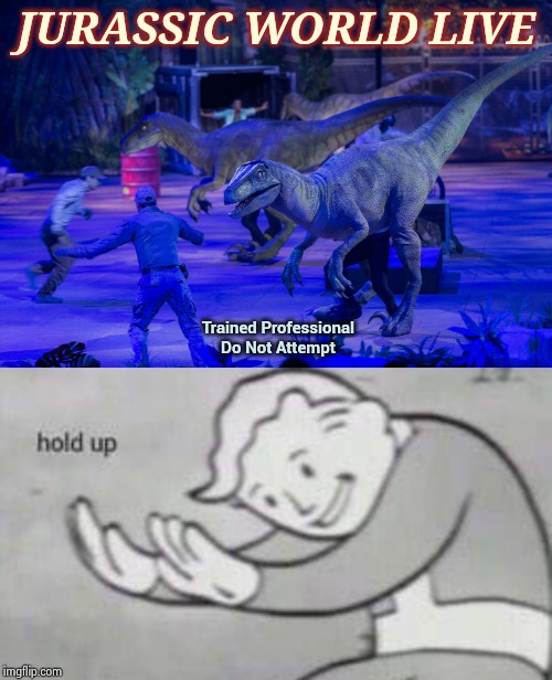 As seen on T.V. | JURASSIC WORLD LIVE; Trained Professional Do Not Attempt | image tagged in fallout hold up,commercials,dumb and dumber,experiment,you're doing it wrong,what the hell | made w/ Imgflip meme maker