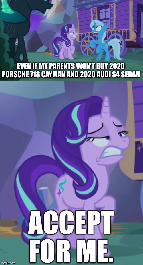 My parents won’t buy new second car to trade it | EVEN IF MY PARENTS WON’T BUY 2020 PORSCHE 718 CAYMAN AND 2020 AUDI S4 SEDAN; ACCEPT FOR ME. | image tagged in trixie,mlp fim,memes,starlight glimmer,porsche,audi | made w/ Imgflip meme maker