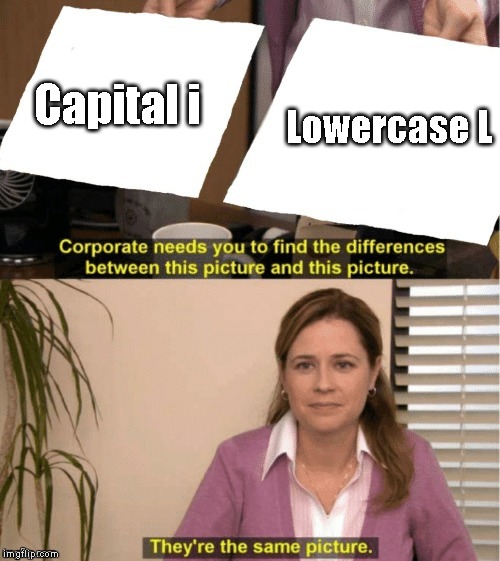 They're The Same Picture Meme | Capital i; Lowercase L | image tagged in office same picture,i,l,difference | made w/ Imgflip meme maker