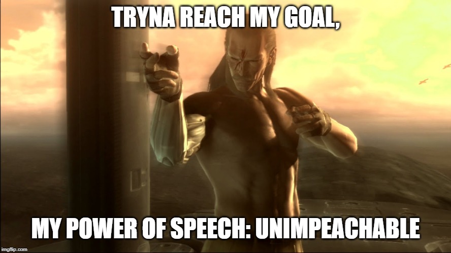You're Pretty Good | TRYNA REACH MY GOAL, MY POWER OF SPEECH: UNIMPEACHABLE | image tagged in you're pretty good | made w/ Imgflip meme maker