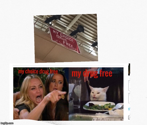 My drug free | image tagged in woman yelling at cat,drugs are bad | made w/ Imgflip meme maker