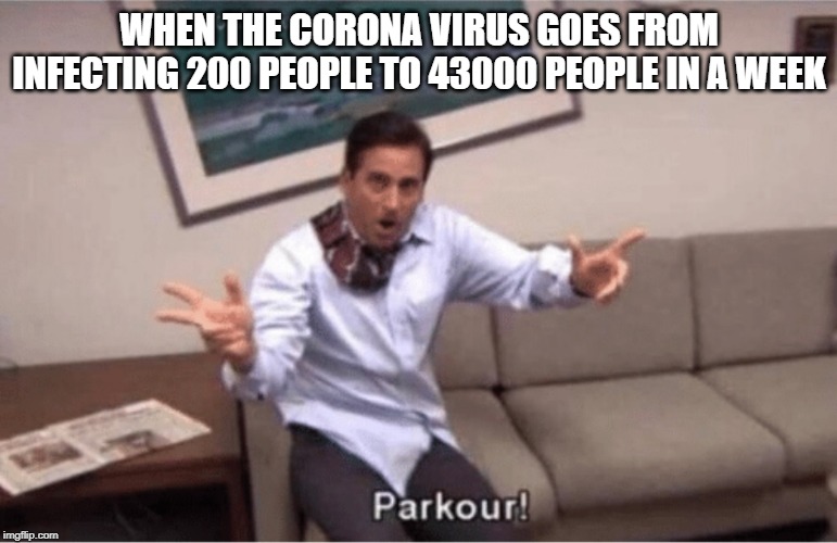 parkour! | WHEN THE CORONA VIRUS GOES FROM INFECTING 200 PEOPLE TO 43000 PEOPLE IN A WEEK | image tagged in parkour | made w/ Imgflip meme maker