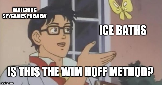 Is This a Pigeon | WATCHING SPYGAMES PREVIEW; ICE BATHS; IS THIS THE WIM HOFF METHOD? | image tagged in is this a pigeon | made w/ Imgflip meme maker