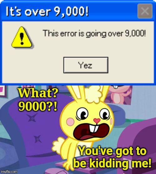 Computer is Over 9000! (HTF) | What? 9000?! You've got to be kidding me! | image tagged in htf cuddles is displeased,happy tree friends,animation,cartoon,its over 9000,memes | made w/ Imgflip meme maker