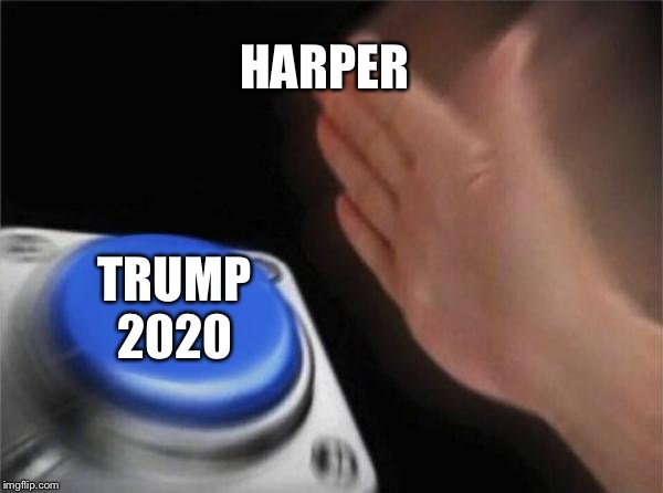 Blank Nut Button Meme | HARPER; TRUMP 2020 | image tagged in memes,blank nut button | made w/ Imgflip meme maker