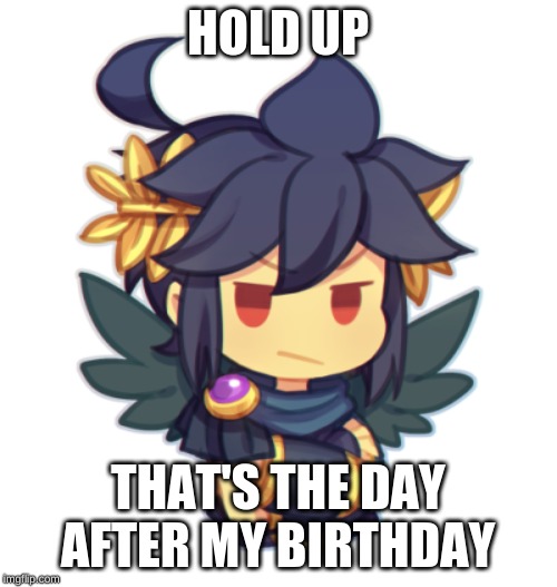 HOLD UP THAT'S THE DAY AFTER MY BIRTHDAY | made w/ Imgflip meme maker