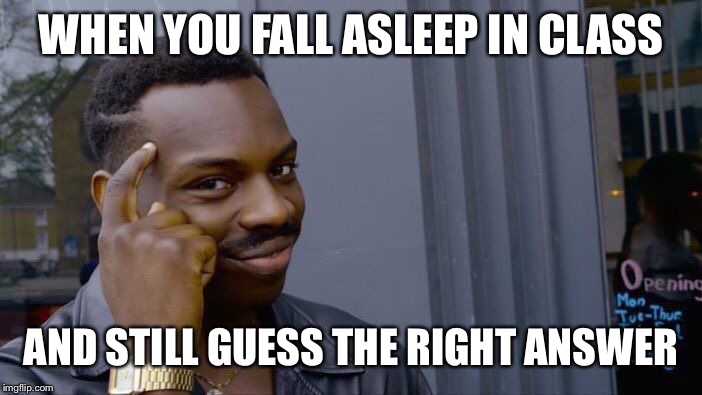 Roll Safe Think About It | WHEN YOU FALL ASLEEP IN CLASS; AND STILL GUESS THE RIGHT ANSWER | image tagged in memes,roll safe think about it | made w/ Imgflip meme maker