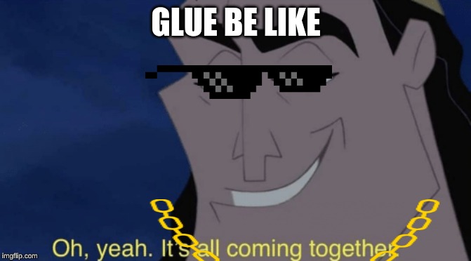 GLUE BE LIKE | image tagged in funny | made w/ Imgflip meme maker