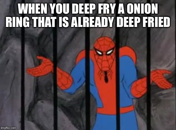 Onion ring jail |  WHEN YOU DEEP FRY A ONION RING THAT IS ALREADY DEEP FRIED | image tagged in spiderman jail,funny,memes,spiderman,jail | made w/ Imgflip meme maker