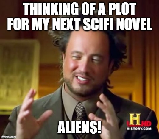 Ancient Aliens | THINKING OF A PLOT FOR MY NEXT SCIFI NOVEL; ALIENS! | image tagged in memes,ancient aliens | made w/ Imgflip meme maker