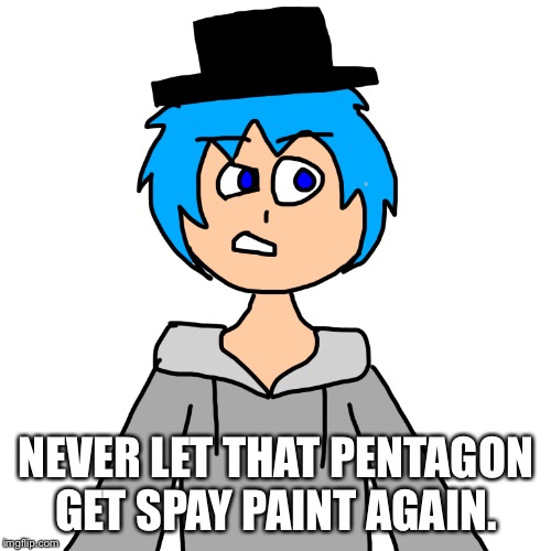 NEVER LET THAT PENTAGON GET SPAY PAINT AGAIN. | image tagged in human luno 4 | made w/ Imgflip meme maker