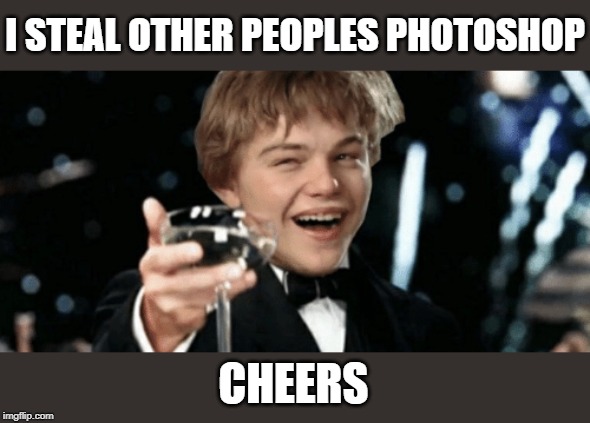 I STEAL OTHER PEOPLES PHOTOSHOP CHEERS | made w/ Imgflip meme maker